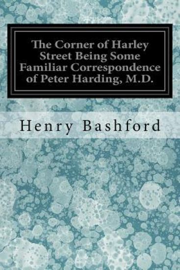 The Corner of Harley Street Being Some Familiar Correspondence of Peter Harding, M.D.