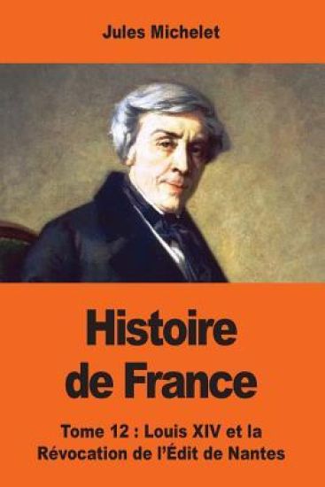Histoire de France: Tome douzième: Louis XIV et la Révocation de l'Édit de Nantes