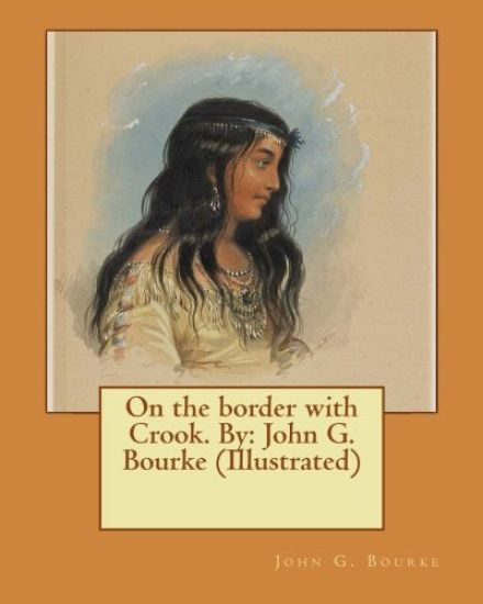 On the border with Crook. By: John G. Bourke (Illustrated)