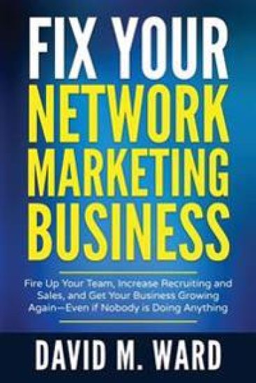 Fix Your Network Marketing Business: Fire Up Your Team, Increase Recruiting and Sales, and Get Your Business Growing Again-Even If Nobody Is Doing Any