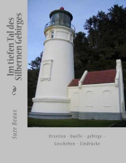 Im tiefen Tal des Silbernen Gebirges: Urzeiten - Quelle - gebirge - Geschehen - Eindrücke