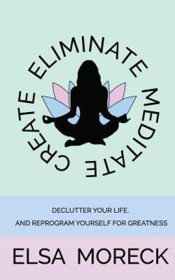 Eliminate Meditate Create: How To Get What You Want In a Distracted World