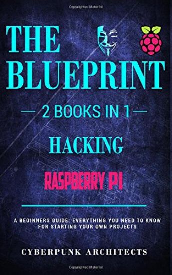 Raspberry Pi 3 & Hacking: 2 Books in 1: THE BLUEPRINT: Everything You Need To Know