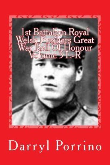 1st Battalion Royal Welsh Fusiliers Great War Roll Of Honour Volume 3 L-R