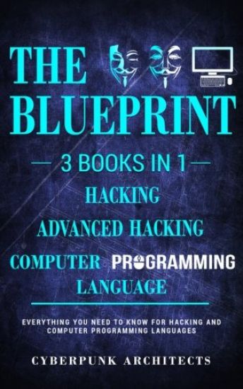 Computer Programming Languages & Hacking & Advanced Hacking: 3 Books in 1: The Blueprint: Everything You Need to Know