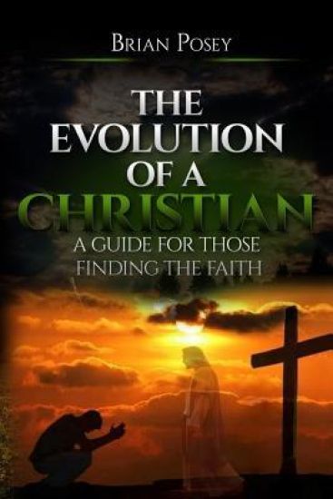 The Evolution of a Christian: A Guide for Those Finding the Faith