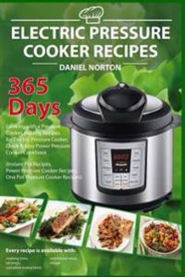 Electric Pressure Cooker Recipes: 365 Days Cooking with a Pressure Cooker, Healthy Recipes for Electric Pressure Cooker, Quick & Easy Power Pressure C