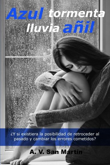 Azul Tormenta, Lluvia Añil: ¿y Si Existiera La Posibilidad de Retroceder En El Tiempo Y Corregir Los Errores Cometidos?