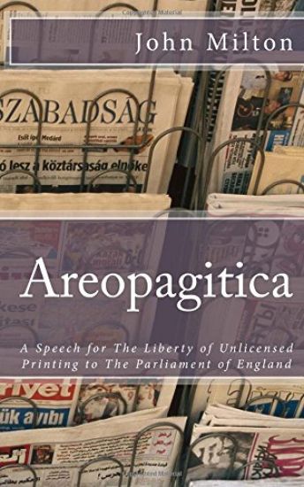 Areopagitica: A Speech for The Liberty of Unlicensed Printing to The Parliament of England