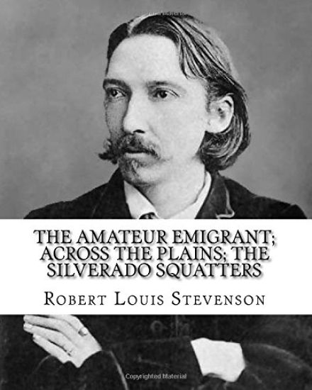 The amateur emigrant; Across the plains; The Silverado squatters, By: Robert Louis Stevenson, and By: S .W . Van Schaick: Stephen Wilson Van Schaick A
