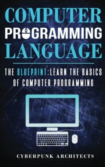 Computer Programming Languages: The Blueprint Learn the Basics of Computer Programming