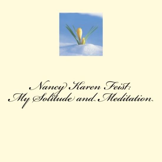 Nancy Karen Feist: My Solitude and Meditation: My Peace While I am in Creation