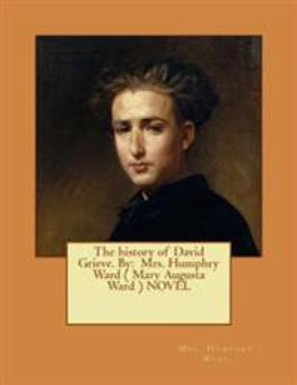 The history of David Grieve. By: Mrs. Humphry Ward ( Mary Augusta Ward ) NOVEL