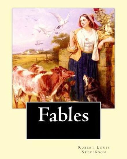 Fables By: Robert Louis Stevenson: Robert Louis Balfour Stevenson (13 November 1850 - 3 December 1894) was a Scottish novelist, p