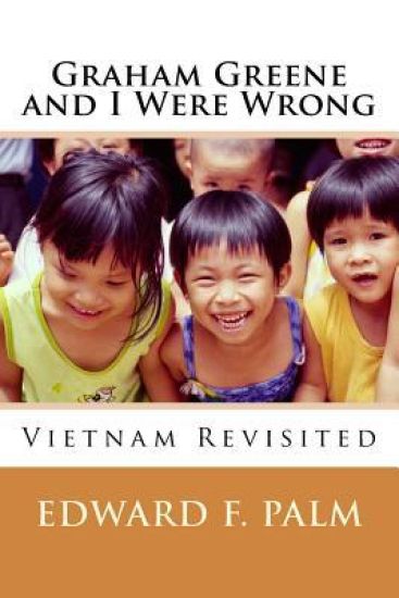 Graham Greene and I Were Wrong: Vietnam Revisited