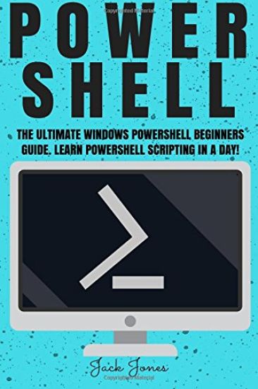 Powershell: The Ultimate Windows Powershell Beginners Guide. Learn Powershell Scripting In A Day!
