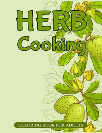 Herb Cooking Coloring Book for Adults: 30 Herbs Collection Jasmine Nettle Basil Melissa Cinnamon Fennel and More