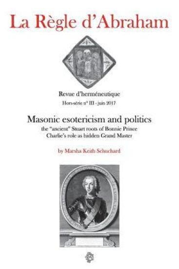 La Règle d'Abraham Hors-série #3: Masonic esotericism and politics: the "ancient" Stuart roots of Bonnie Prince Charlie's role as hidden Grand Master
