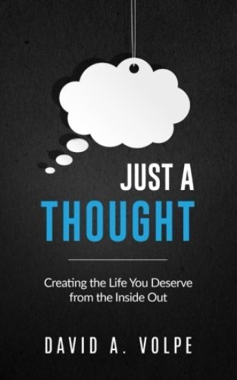 Just a Thought: Creating the Life You Deserve from the Inside Out