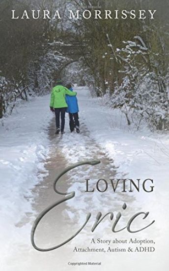 Loving Eric: A story about Adoption, Attachment, Autism & ADHD
