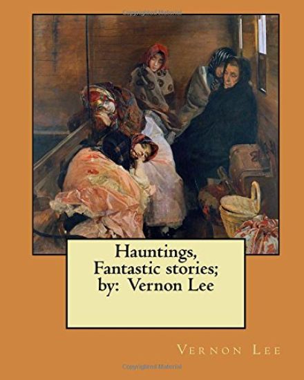 Hauntings, Fantastic stories; by: Vernon Lee