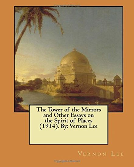 The Tower of the Mirrors and Other Essays on the Spirit of Places (1914). By: Vernon Lee