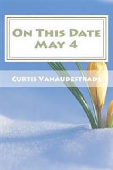 On This Date May 4: What ELSE Happened on YOUR Day