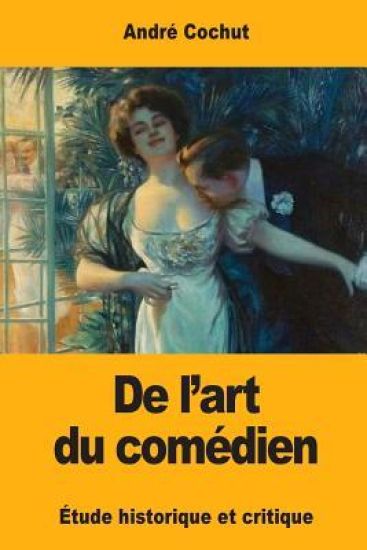 De l'art du comédien: Étude historique et critique