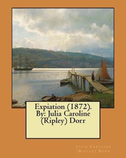 Expiation (1872). By: Julia Caroline (Ripley) Dorr