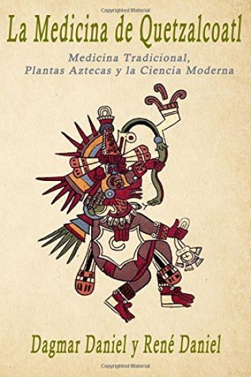 La Medicina de Quetzalcoatl: Medicina Tradicional, Plantas Aztecas y la Ciencia Moderna