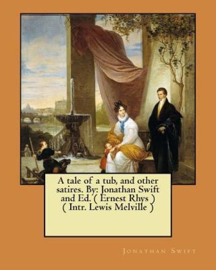 A tale of a tub, and other satires. By: Jonathan Swift and Ed. ( Ernest Rhys ) ( Intr. Lewis Melville )