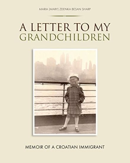 A Letter To My Grandchildren: Memoir of a Croatian Immigrant