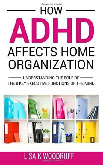 How ADHD Affects Home Organization: Understanding the Role of the 8 Key Executive Functions of the Mind