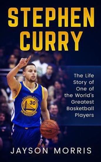 Stephen Curry: The Life Story of One of the World's Greatest Basketball Players