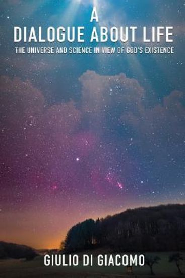 A Dialogue About Life, the Universe and Science in View of God's Existence