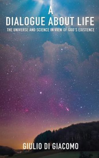 A Dialogue About Life, the Universe and Science in View of God's Existence
