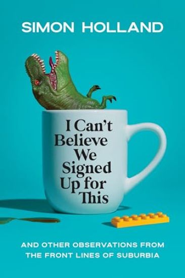 I Can't Believe We Signed Up for This: And Other Observations from the Front Lines of Suburbia