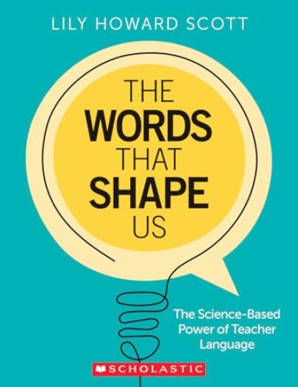 The Words That Shape Us: The Science-Based Power of Teacher Language