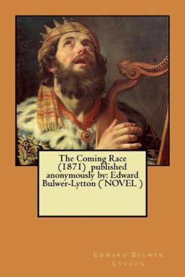The Coming Race (1871) published anonymously by: Edward Bulwer-Lytton ( NOVEL )