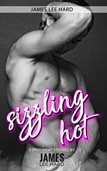 Sizzling Hot: 5 spicy short stories by James Lee Hard