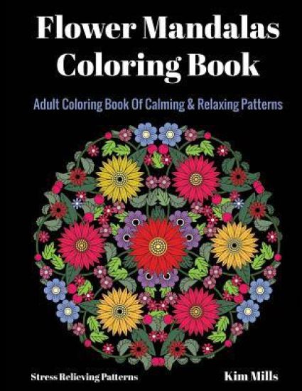 Flower Mandalas Coloring Book: Adult Coloring Book Of Calming & Relaxing Patterns