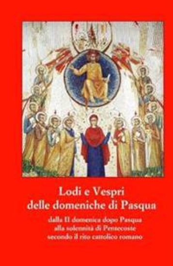 Lodi e Vespri delle domeniche di Pasqua fino a Pentecoste: Dalla II domenica dopo Pasqua alla solennita' di Pentecoste secondo il rito cattolico roman