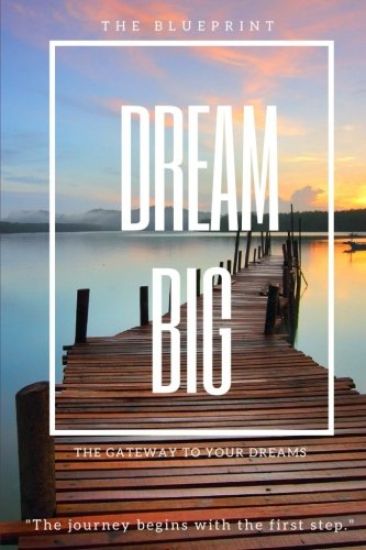 Dream Big: The Blueprint: The Gateway to Your Dreams