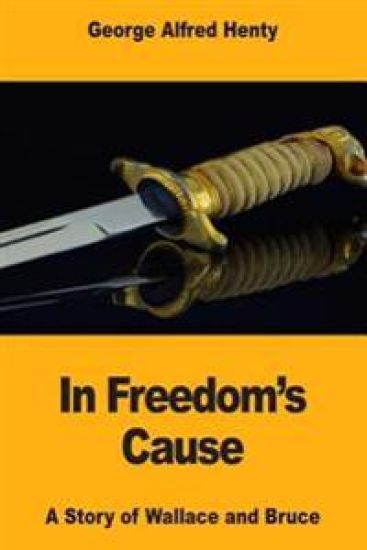 In Freedom's Cause: A Story of Wallace and Bruce