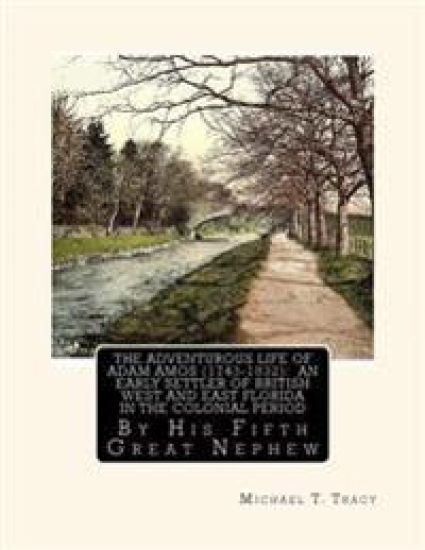The Adventurous Life of Adam Amos (1743-1832): An Early Settler of British West and East Florida in the Colonial Period