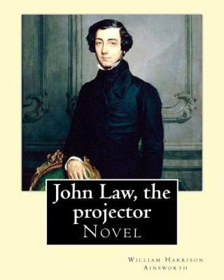 John Law, the projector. By: William Harrison Ainsworth: Novel