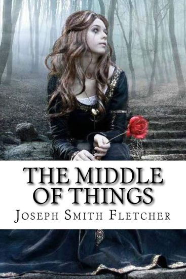 The Middle of Things Joseph Smith Fletcher