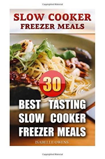 Slow Cooker Freezer Meals: 30 Best Tasting Slow Cooker Freezer Meals