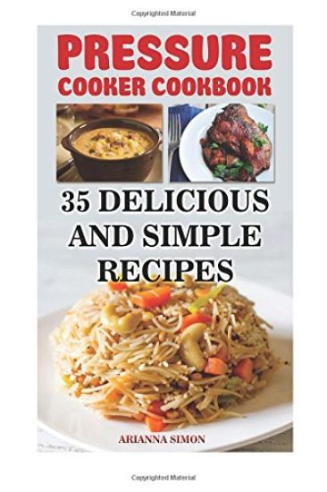 Pressure Cooker Cookbook: 35 Delicious And Simple Recipes