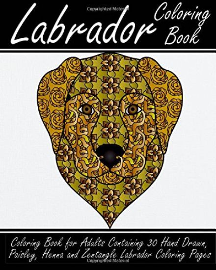 Labrador Coloring Book: Coloring Book for Adults Containing 30 Hand Drawn, Paisley, Henna and Zentangle Labrador Coloring Pages